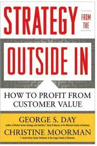 George Day, Christine Moorman - Strategy from the Outside In: Profiting from Customer Value [Repost]
