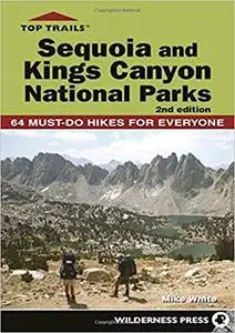 Top Trails: Sequoia and Kings Canyon National Parks: 64 Must-Do Hikes for Everyone