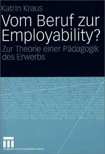 Vom Beruf zur Employability?: Zur Theorie einer Pädagogik des Erwerbs
