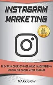 Instagram Marketing: The Crash Course To Get Ahead in Advertising And Win The Social Media Warfare