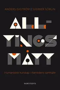 «Alltings mått - Humanistisk kunskap i framtidens samhälle» by Sverker Sörlin,Anders Ekström