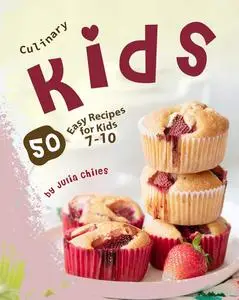 Culinary Kids: 50 Easy Recipes for Kids 7-10