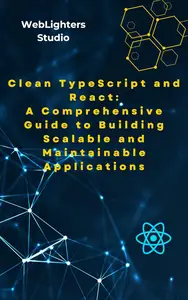 Clean TypeScript and React: A Comprehensive Guide to Building Scalable and Maintainable Applications