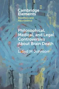 Philosophical, Medical, and Legal Controversies About Brain Death (Elements in Bioethics and Neuroethics)