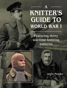 A Knitter’s Guide to WWI: Featuring Thirty War-time Knitting Patterns