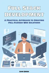 Full Stack Development: A Practical Approach to Creating Full-Fledged Web Solutions