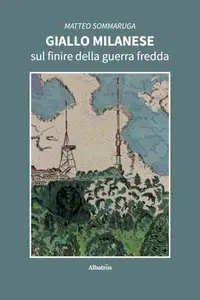 Giallo milanese sul finire della guerra fredda - Matteo Sommaruga