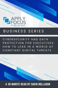 Cybersecurity and Data Protection for Executives: How to Lead in a World of Constant Digital Threats