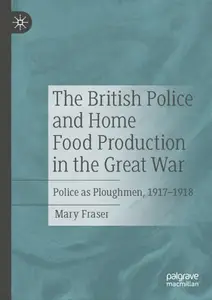 The British Police and Home Food Production in the Great War: Police as Ploughmen, 1917–1918