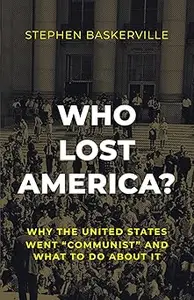 Who Lost America?: Why the United States Went “Communist” and What to Do about It