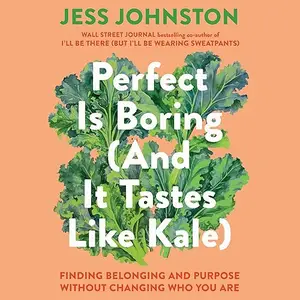 Perfect Is Boring (and It Tastes Like Kale): Finding Belonging and Purpose Without Changing Who You Are [Audiobook]