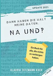 Dann haben die halt meine Daten. Na und?!: Ein Buch für alle, die nichts zu verbergen haben