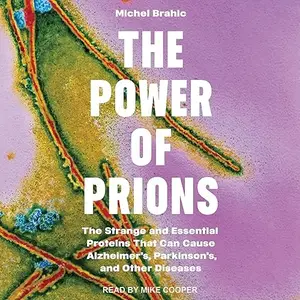 The Power of Prions: The Strange and Essential Proteins That Can Cause Alzheimer’s, Parkinson’s, and Other Diseases [Audiobook]