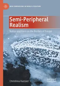 Semi-Peripheral Realism: Nation and Form on the Borders of Europe (New Comparisons in World Literature)