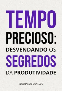 Tempo precioso: desvendando os segredos da produtividade (Portuguese Edition)