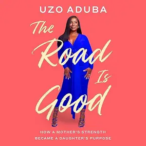 The Road Is Good: How a Mother's Strength Became a Daughter's Purpose [Audiobook]