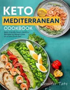 Keto Mediterranean Cookbook: Keto-Friendly Heart-Healthy Recipes for Weight Loss on a Low-Carb Diet