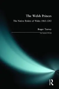 Welsh Princes, The: The Native Rulers of Wales 1063-1283
