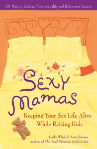 Sexy Mamas: Keeping Your Sex Life Alive While Raising Kids