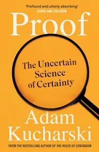 Proof: The Uncertain Science of Certainty