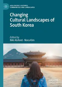 Changing Cultural Landscapes of South Korea (Asia Pacific Cultures, Communities and Landscapes)