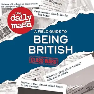 The Daily Mash: Class Wars: A Field Guide to Being British [Audiobook]