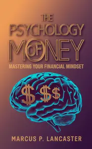 The Psychology of Money: Mastering Your Financial Mindset