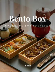 Bento Box Cookbook for Everyone: Delicious and Nutritious Recipes for the Perfect Lunch box