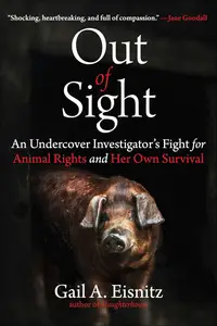 Out of Sight: An Undercover Investigator's Fight for Animal Rights and Her Own Survival