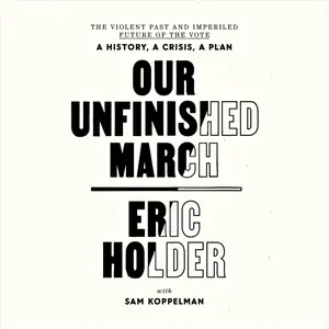 Our Unfinished March: The Violent Past and Imperiled Future of the Vote-A History, a Crisis, a Plan