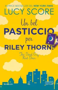 Lucy Score - Un bel pasticcio per Riley Thorn! The dead guy next door