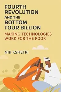 Fourth Revolution and the Bottom Four Billion: Making Technologies Work for the Poor