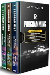R Programming: 3 books in 1 : R Basics for Beginners + R Data Analysis and Statistics + R Data Visualization