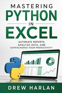 Mastering Python in Excel: Automate Reports, Analyze Data, and Supercharge Your Productivity
