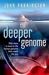 The Deeper Genome: Why there is more to the human genome than meets the eye