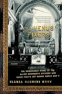 The Venus Fixers: The Remarkable Story of the Allied Monuments Officers Who Saved Italy's Art During World War II