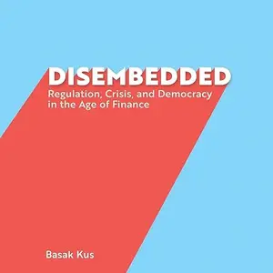 Disembedded: Regulation, Crisis, and Democracy in the Age of Finance [Audiobook]