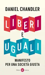 Daniel Chandler - Liberi e uguali. Manifesto per una società giusta