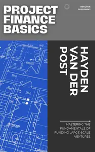 Project Finance Basics: Mastering the Fundamentals of Funding Large-Scale Ventures: A Comprehensive Guide