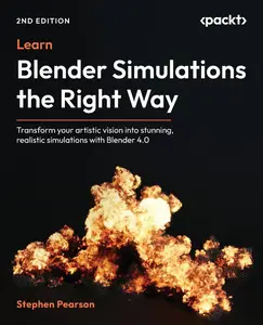 Learn Blender Simulations the Right Way: Transform your artistic vision into stunning, realistic simulations with Blender 4.0