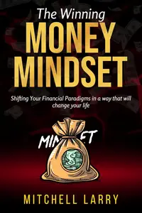 THE WINNING MONEY MINDSET: Shifting Your Financial Paradigms in a way that will change your life