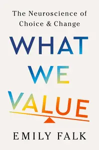 What We Value: The Neuroscience of Choice and Change