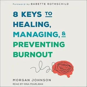 8 Keys to Healing, Managing, and Preventing Burnout: 8 Keys to Mental Health [Audiobook]