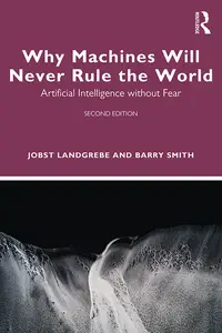 Why Machines Will Never Rule the World: Artificial Intelligence without Fear, 2nd Edition