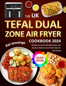 The UK Tefal Dual Zone Air Fryer Cookbook 2024