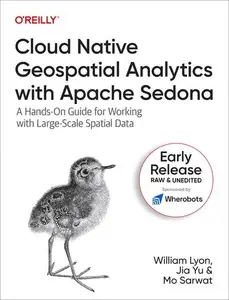 Cloud Native Geospatial Analytics with Apache Sedona (Early Release)