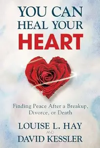 You Can Heal Your Heart: Finding Peace After a Breakup, Divorce, or Death (Repost)