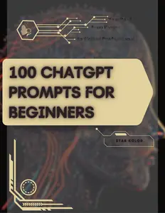 100 ChatGPT Prompts for Beginners: Your Road from Novice to Skilled Professional