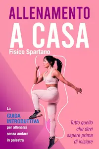 Allenamento a Casa: La Guida Introduttiva per Allenarsi Senza Andare in Palestra (Italian Edition)