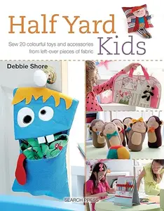 Half yard kids: sew 20 colourful toys and accessories from left-over pieces of fabric